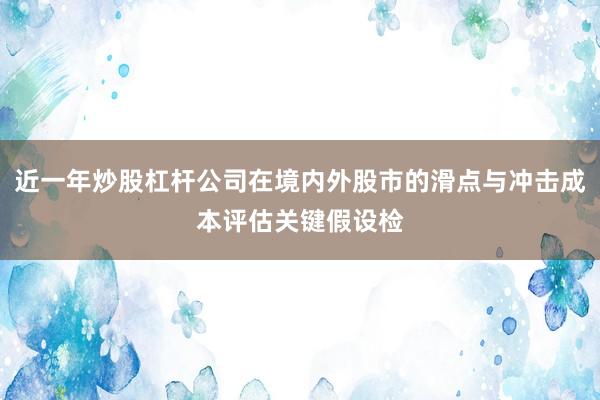 近一年炒股杠杆公司在境内外股市的滑点与冲击成本评估关键假设检